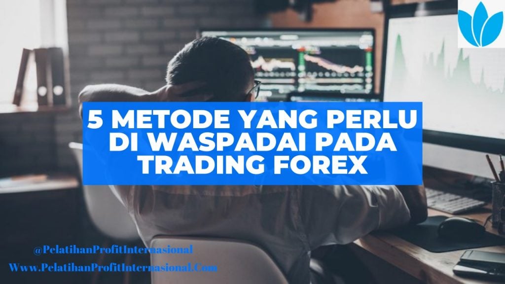 5 Metode Yang Perlu Di Waspadai Pada Trading Forex