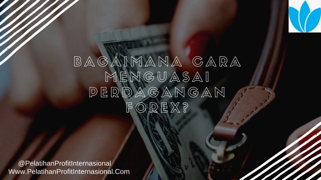 Bagaimana Cara Menguasai Perdagangan Forex?
