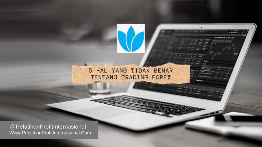 5 Hal Yang Tidak Benar Tentang Trading Forex