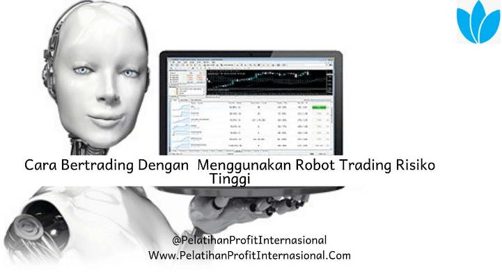 Cara Bertrading Dengan Menggunakan Robot Trading Risiko Tinggi