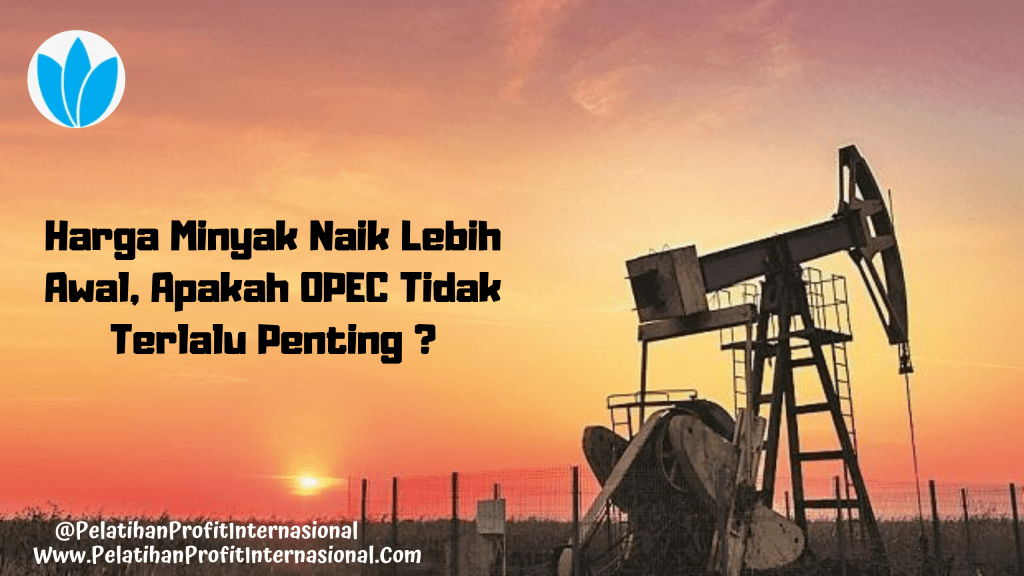 Harga Minyak Naik Lebih Awal, Apakah OPEC Tidak Terlalu Penting ?