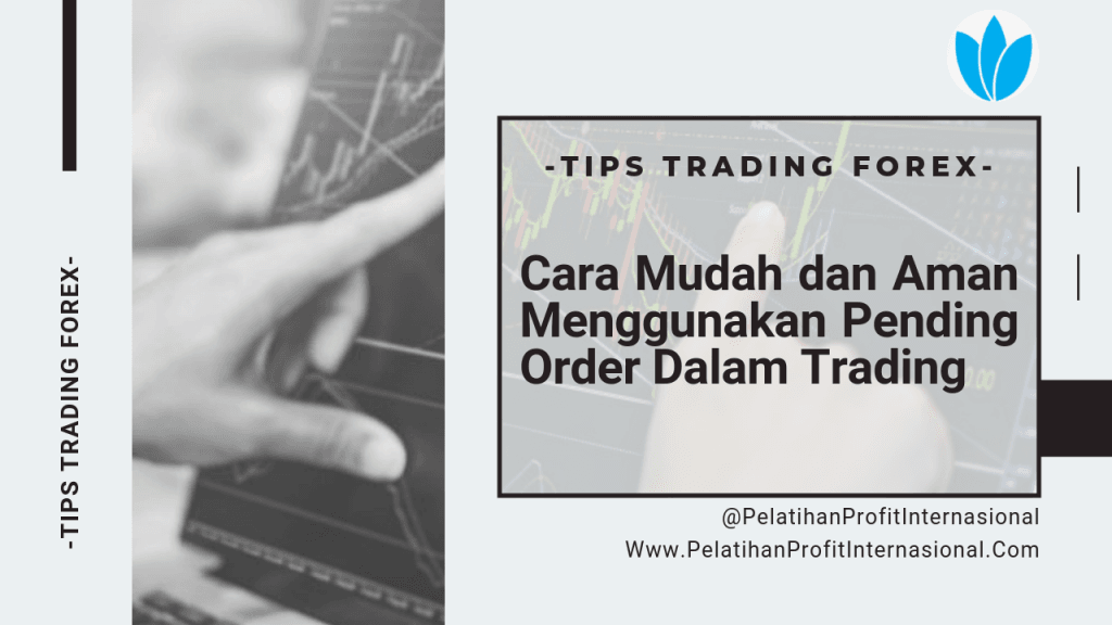 Cara Mudah dan Aman Menggunakan Pending Order Dalam Trading
