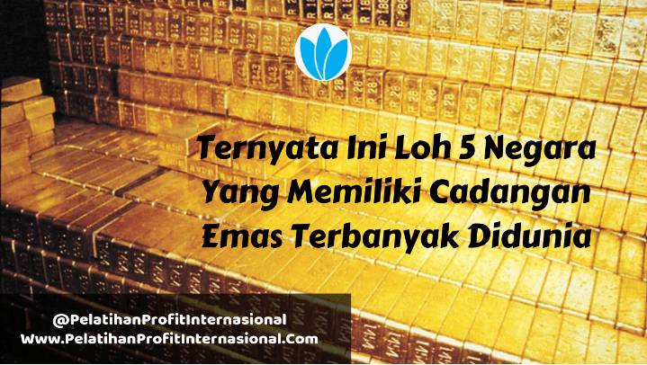Ternyata ini loh 5 negara yang memiliki cadangan emas terbanyak didunia